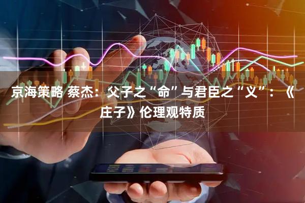 京海策略 蔡杰:父子之“命”与君臣之“义”:《庄子》伦理观特质