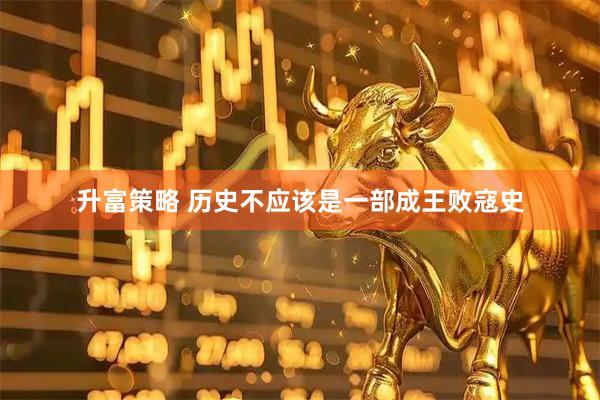 升富策略 历史不应该是一部成王败寇史