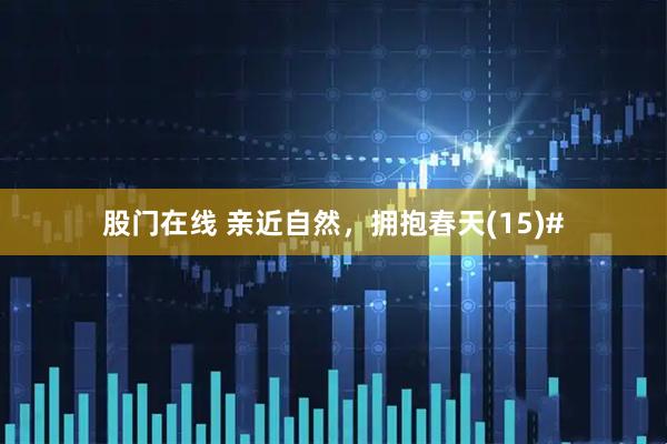 股门在线 亲近自然，拥抱春天(15)#