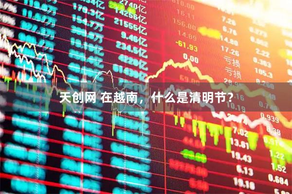 天创网 在越南，什么是清明节？