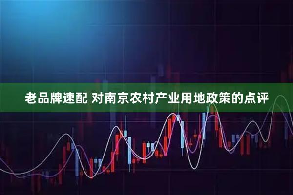 老品牌速配 对南京农村产业用地政策的点评