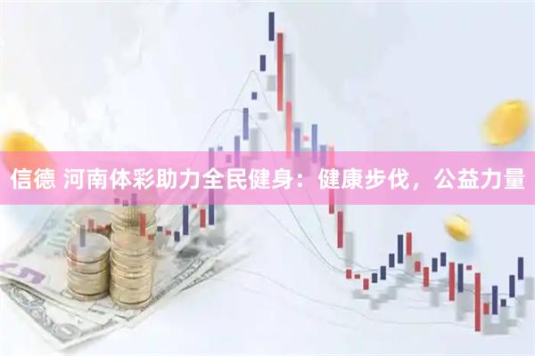 信德 河南体彩助力全民健身：健康步伐，公益力量